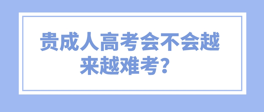 贵成人高考会不会越来越难考？